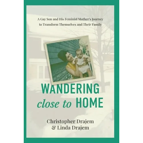 Wandering Close to Home: A Gay Son and His Feminist Mother's Journey to Transform Themselves and Their Family - Paperback