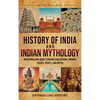 History of India and Indian Mythology: An Enthralling Guide to Major Civilizations, Empires, Events, People, and Myths - Hardcover