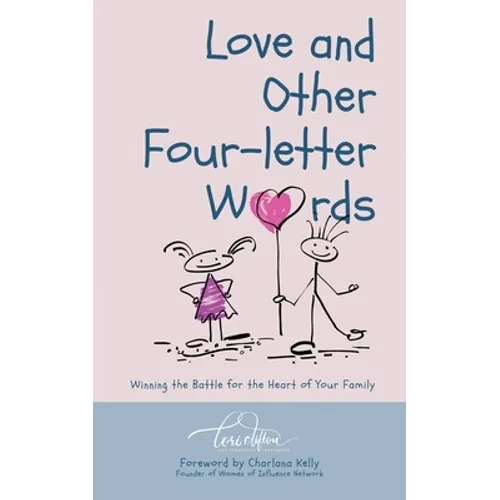 Love and Other Four-Letter Words: Winning the Battle for the Heart of Your Family - Paperback