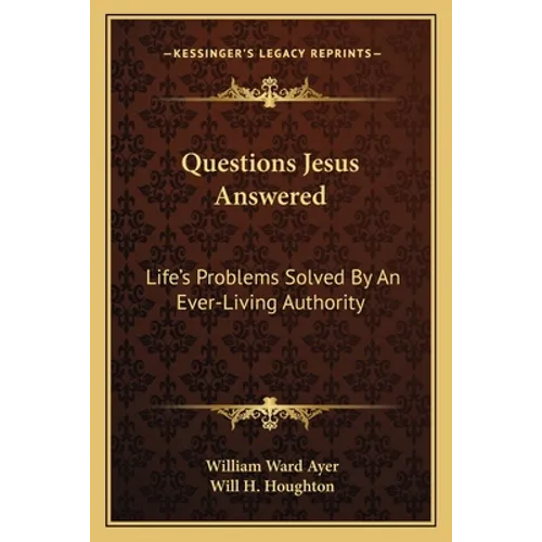 Questions Jesus Answered: Life's Problems Solved By An Ever-Living Authority - Paperback