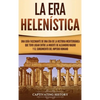 La Era Helenística: Una Guía Fascinante de una Era de la Historia Mediterránea Que Tuvo Lugar Entre la Muerte de Alejandro Magno y el Surgimiento del - Hardcover
