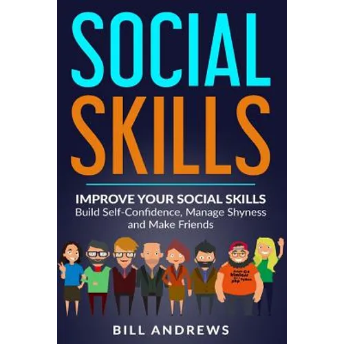 Social Skills: Improve Your Social Skills- Build Self-Confidence, Manage Shyness & Make Friends - Paperback