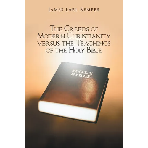 The Creeds of Modern Christianity versus the Teachings of the Holy Bible - Paperback