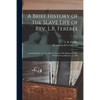 A Brief History of the Slave Life of Rev. L.R. Ferebee: and the Battles of Life, and Four Years of His Ministerial Life: Written From Memory, to 1882 - Paperback