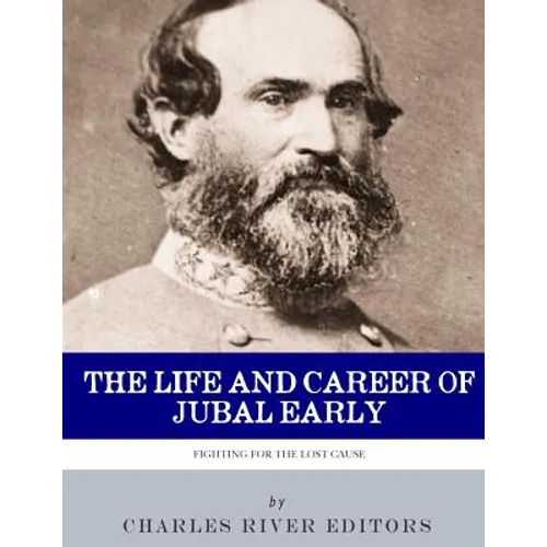 Fighting for the Lost Cause: The Life and Career of General Jubal Early - Paperback