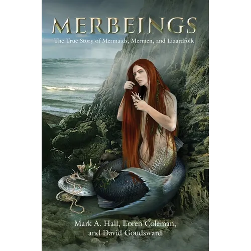 Merbeings: The True Story of Mermaids, Mermen, and Lizardfolk - Paperback