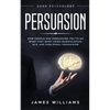 Persuasion: Dark Psychology - How People are Influencing You to do What They Want Using Manipulation, NLP, and Subliminal Persuasion - Paperback