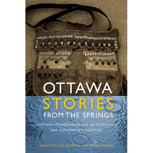 Ottawa Stories from the Springs: Anishinaabe Dibaadjimowinan Wodi Gaa Binjibaamigak Wodi Mookodjiwong E Zhinikaadek - Paperback