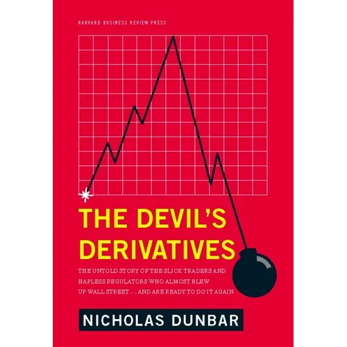 The Devil's Derivatives: The Untold Story of the Slick Traders and Hapless Regulators Who Almost Blew Up Wall Street . . . an - Hardcover