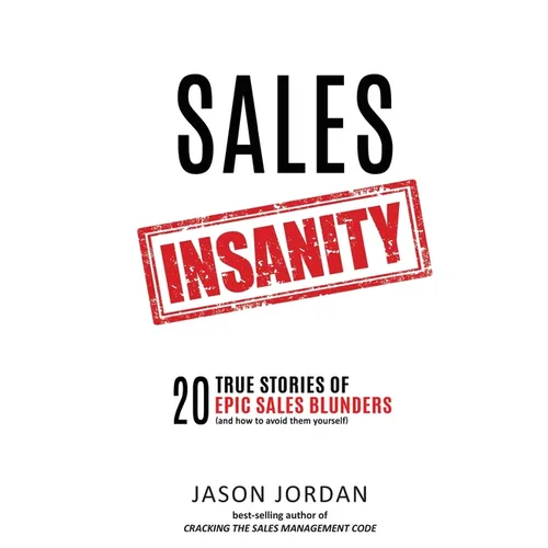 Sales Insanity: 20 True Stories of Epic Sales Blunders (and How to Avoid Them Yourself) - Paperback
