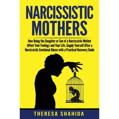 Narcissistic Mothers: How Being the Daughter or Son of a Narcissistic Mother Affect Your Feelings and Your Life. Supply Yourself After a Nar - Paperback