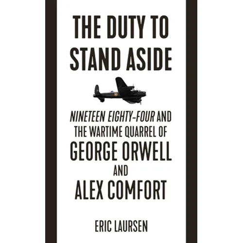 The Duty to Stand Aside: Nineteen Eighty-Four and the Wartime Quarrel of George Orwell and Alex Comfort - Paperback