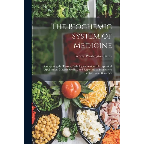 The Biochemic System of Medicine: Comprising the Theory, Pathological Action, Therapeutical Application, Materia Medica, and Repertory of Schuessler's - Paperback