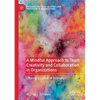 A Mindful Approach to Team Creativity and Collaboration in Organizations: Creating a Culture of Innovation - Paperback