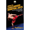 How To Learn Mixed Martial Arts: Your Step-By-Step Guide To Learning Mixed Martial Arts - Hardcover