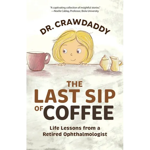 The Last Sip of Coffee: Life Lessons from a Retired Ophthalmologist - Paperback