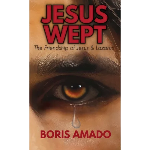 Jesus Wept: The Friendship of Jesus and Lazarus: The Friendship of Jesus and Lazarus: The Friendship of Lazarus - Hardcover