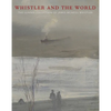Whistler and the World: The Lunder Collection of James McNeill Whistler - Hardcover