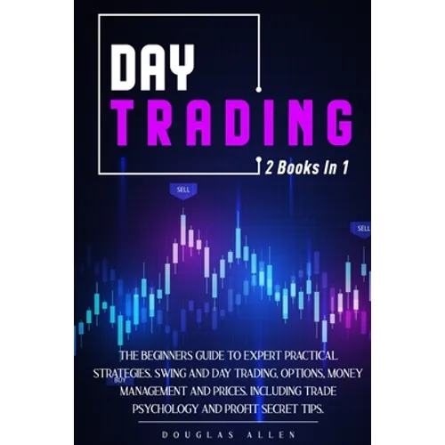 Day Trading: 2 books in 1: The Beginners Guide To Expert Practical Strategies. Swing And Day Trading, Options, Money Management and - Paperback