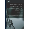 A Prospectus of the Water Cure Establishment at Malvern: Under the Professional Management of James Wilson and James M. Gully - Paperback