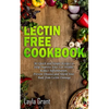 Lectin-Free Cookbook: 30 Simple, Quick, and Easy Recipes to Help You Improve Your Health, Reduce Inflammation, Prevent Risk of a Disease, and Shield Y - Paperback