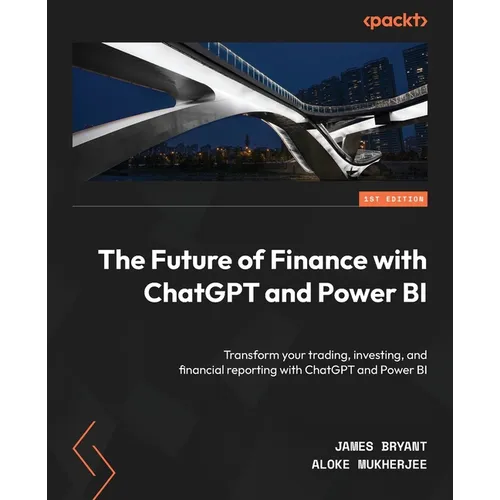 The Future of Finance with ChatGPT and Power BI: Transform your trading, investing, and financial reporting with ChatGPT and Power BI - Paperback