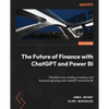 The Future of Finance with ChatGPT and Power BI: Transform your trading, investing, and financial reporting with ChatGPT and Power BI - Paperback