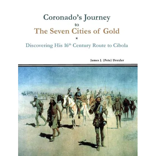 Coronado's Journey to The Seven Cities of Gold: Discovering His 16th Century Route to Cibola - Paperback