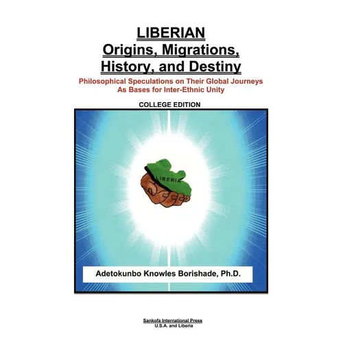 Liberian Origins, Migrations, History, and Destiny: Philosophical Speculations on Their Global Journeys as Bases for Inter-Ethnic Unity - Paperback