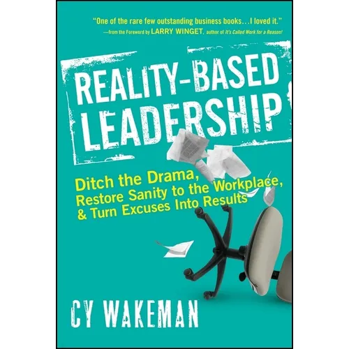 Reality-Based Leadership: Ditch the Drama, Restore Sanity to the Workplace, and Turn Excuses Into Results - Hardcover