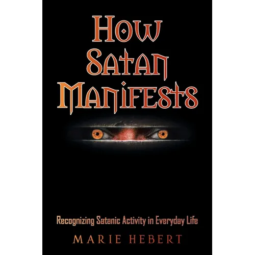 How Satan Manifests: Recognizing Satanic Activity in Everyday Life - Paperback