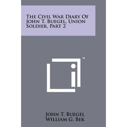 The Civil War Diary of John T. Buegel, Union Soldier, Part 2 - Paperback