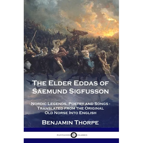 The Elder Eddas of Saemund Sigfusson: Nordic Legends, Poetry and Songs - Translated from the Original Old Norse Into English - Paperback