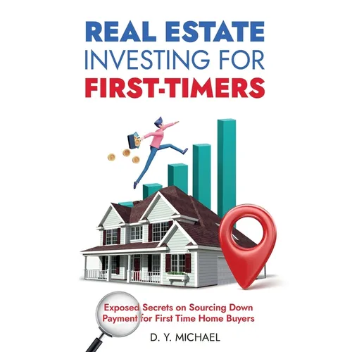 Real Estate Investing for First-Timers: Exposed Secrets on Sourcing Down Payment for First Time Home Buyers - Paperback