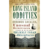 Long Island Oddities: Curious Locales, Unusual Occurrences and Unlikely Urban Adventures - Hardcover