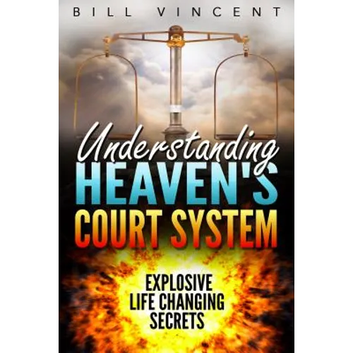 Understanding Heaven's Court System: Explosive Life Changing Secrets - Hardcover