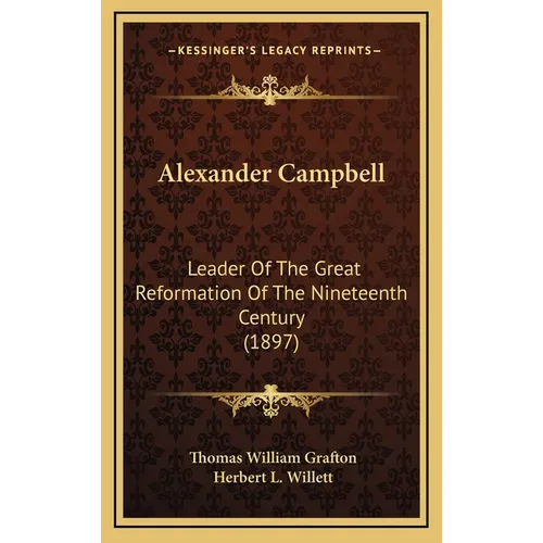 Alexander Campbell: Leader Of The Great Reformation Of The Nineteenth Century (1897) - Hardcover