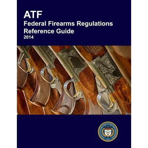 ATF Federal Firearms Regulations Reference Guide - Paperback