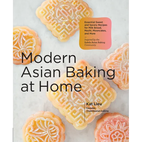 Modern Asian Baking at Home: Essential Sweet and Savory Recipes for Milk Bread, Mochi, Mooncakes, and More; Inspired by the Subtle Asian Baking Commun - Hardcover