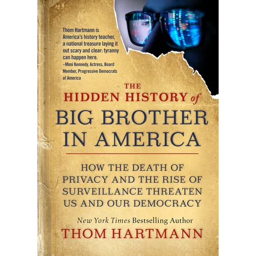 The Hidden History of Big Brother in America: How the Death of Privacy and the Rise of Surveillance Threaten Us and Our Democracy - Paperback