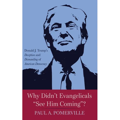 Why Didn't Evangelicals "See Him Coming"?: Donald J. Trump's Deception and Dismantling of American Democracy - Paperback