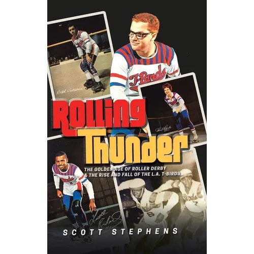 Rolling Thunder: The Golden Age of Roller Derby & the Rise and Fall of the L.A. T-Birds - Hardcover