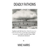 Deadly Fathoms: Now For The First Time Expedition Leader Mike Harris Gives A Behind-The-Scenes Look At How His Team of Divers And Film - Paperback