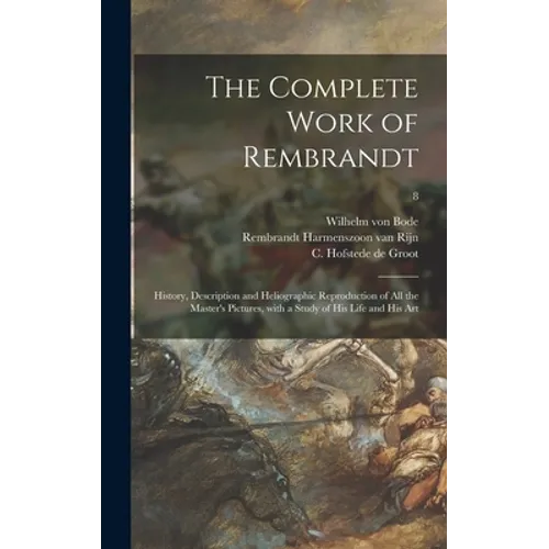 The Complete Work of Rembrandt: History, Description and Heliographic Reproduction of All the Master's Pictures, With a Study of His Life and His Art; - Hardcover
