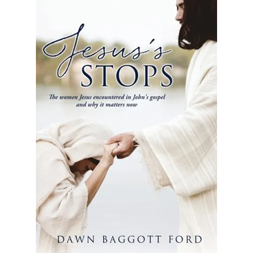 Jesus's Stops: The women Jesus encountered in John's gospel and why it matters now - Paperback