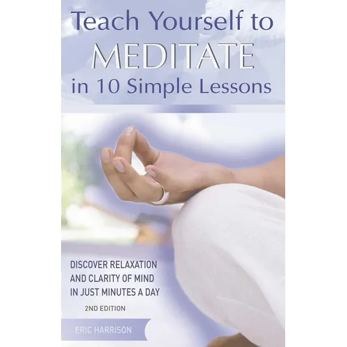 Teach Yourself to Meditate in 10 Simple Lessons: Discover Relaxation and Clarity of Mind in Just Minutes a Day - Paperback