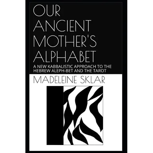 Our Ancient Mother's Alphabet: A New Kabbalistic Approach to the Hebrew Aleph-Bet and the Tarot - Paperback