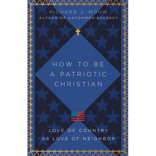 How to Be a Patriotic Christian: Love of Country as Love of Neighbor - Paperback