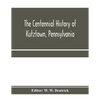 The centennial history of Kutztown, Pennsylvania: celebrating the centennial of the incorporation of the borough, 1815-1915 - Paperback