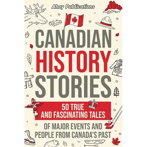 Canadian History Stories: 50 True and Fascinating Tales of Major Events and People from Canada's Past - Paperback